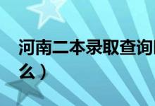 河南二本錄取查詢(xún)時(shí)間2021（查詢(xún)方法是什么）