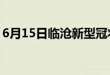 6月15日臨滄新型冠狀病毒肺炎疫情最新消息