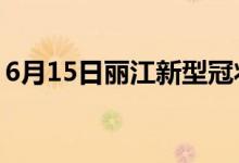 6月15日麗江新型冠狀病毒肺炎疫情最新消息