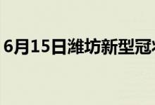 6月15日濰坊新型冠狀病毒肺炎疫情最新消息