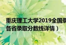 重慶理工大學(xué)2019全國(guó)錄取分?jǐn)?shù)線（重慶理工大學(xué)2019年各省錄取分?jǐn)?shù)線詳情）