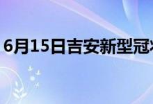 6月15日吉安新型冠狀病毒肺炎疫情最新消息