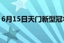 6月15日天門新型冠狀病毒肺炎疫情最新消息