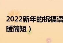 2022新年的祝福語（2022年新年祝福賀詞溫暖簡短）