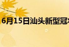 6月15日汕頭新型冠狀病毒肺炎疫情最新消息