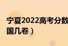 寧夏2022高考分?jǐn)?shù)線（2022寧夏高考使用全國(guó)幾卷）