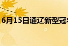 6月15日通遼新型冠狀病毒肺炎疫情最新消息