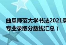 曲阜師范大學(xué)書法2021錄取分?jǐn)?shù)線（2019曲阜師范大學(xué)各專業(yè)錄取分?jǐn)?shù)線匯總）