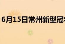 6月15日常州新型冠狀病毒肺炎疫情最新消息