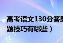 高考語文130分答題模板（高考語文130分答題技巧有哪些）