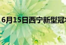 6月15日西寧新型冠狀病毒肺炎疫情最新消息