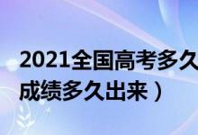 2021全國(guó)高考多久出成績(jī)（2021年各省高考成績(jī)多久出來(lái)）