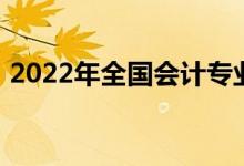 2022年全國(guó)會(huì)計(jì)專業(yè)（2022會(huì)計(jì)專業(yè)介紹）