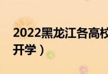 2022黑龍江各高校寒假開學(xué)時間（什么時候開學(xué)）