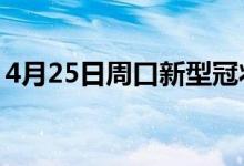 4月25日周口新型冠狀病毒肺炎疫情最新消息