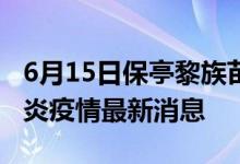 6月15日保亭黎族苗族自治縣新型冠狀病毒肺炎疫情最新消息