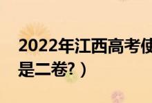 2022年江西高考使用全國(guó)幾卷（全國(guó)一卷還是二卷?）