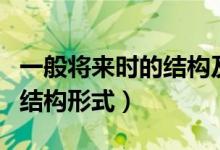 一般將來(lái)時(shí)的結(jié)構(gòu)及用法講解（一般將來(lái)時(shí)的結(jié)構(gòu)形式）