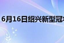 6月16日紹興新型冠狀病毒肺炎疫情最新消息