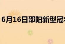 6月16日邵陽新型冠狀病毒肺炎疫情最新消息