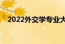 2022外交學(xué)專業(yè)大學(xué)排名（最新排行榜）