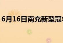 6月16日南充新型冠狀病毒肺炎疫情最新消息