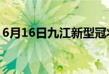 6月16日九江新型冠狀病毒肺炎疫情最新消息