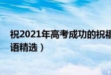 祝2021年高考成功的祝福語（2021祝高三高考成功的祝福語精選）