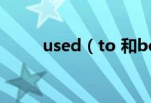 used（to 和be used to 的區(qū)別）