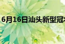 6月16日汕頭新型冠狀病毒肺炎疫情最新消息