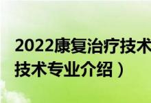 2022康復(fù)治療技術(shù)專業(yè)介紹（2022康復(fù)治療技術(shù)專業(yè)介紹）