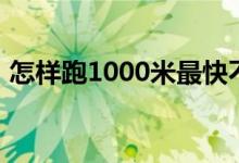 怎樣跑1000米最快不累（1000米跑步技巧）