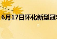 6月17日懷化新型冠狀病毒肺炎疫情最新消息