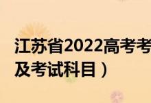 江蘇省2022高考考幾科（2022江蘇高考時(shí)間及考試科目）