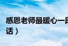 感恩老師最暖心一段話(huà)（感恩老師最暖心一段話(huà)）