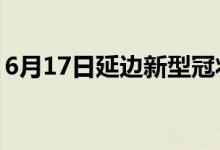 6月17日延邊新型冠狀病毒肺炎疫情最新消息