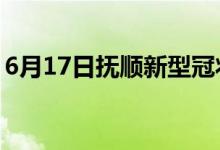 6月17日撫順新型冠狀病毒肺炎疫情最新消息