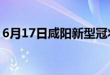 6月17日咸陽(yáng)新型冠狀病毒肺炎疫情最新消息