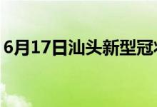 6月17日汕頭新型冠狀病毒肺炎疫情最新消息