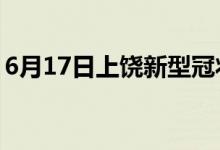 6月17日上饒新型冠狀病毒肺炎疫情最新消息