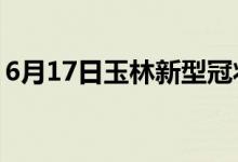 6月17日玉林新型冠狀病毒肺炎疫情最新消息