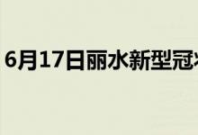 6月17日麗水新型冠狀病毒肺炎疫情最新消息