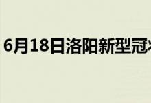 6月18日洛陽新型冠狀病毒肺炎疫情最新消息