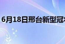 6月18日邢臺新型冠狀病毒肺炎疫情最新消息