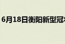 6月18日衡陽(yáng)新型冠狀病毒肺炎疫情最新消息