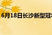 6月18日長沙新型冠狀病毒肺炎疫情最新消息