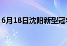 6月18日沈陽新型冠狀病毒肺炎疫情最新消息