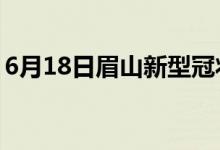 6月18日眉山新型冠狀病毒肺炎疫情最新消息