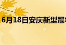 6月18日安慶新型冠狀病毒肺炎疫情最新消息