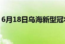 6月18日烏海新型冠狀病毒肺炎疫情最新消息